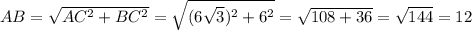 AB = \sqrt{AC^{2} + BC^{2} } = \sqrt{(6\sqrt{3})^{2} + 6^{2} } = \sqrt{108 + 36 } = \sqrt{144} = 12