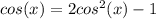 cos(x) = 2cos^2(x) - 1