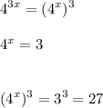 \displaystyle4^{3x} =(4^{x} )^{3}\\ \\4^{x} =3\\\\\\(4^{x} )^{3}=3^{3}=27 \\