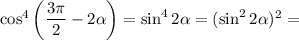 \cos^4\left(\dfrac{3\pi}{2}-2\alpha\right)=\sin^42\alpha=(\sin^22\alpha)^2=
