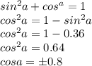 sin^2a+cos^a=1\\cos^2a=1-sin^2a\\cos^2a=1-0.36\\cos^2a=0.64\\cosa=\pm0.8