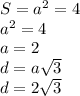 S = a^2 = 4 \\a^2 =4 \\a= 2 \\d= a\sqrt3 \\d = 2\sqrt3
