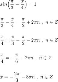 sin\Big(\dfrac{\pi}{3}-\dfrac{x}{4}\Big)=1\\\\\\\dfrac{\pi}{3}-\dfrac{x}{4}=\dfrac{\pi}{2}+2\pi n\ ,\ n\in Z\\\\\\\dfrac{x}{4}=\dfrac{\pi}{3}-\dfrac{\pi}{2}-2\pi n\ ,\ n\in Z\\\\\\\dfrac{x}{4}=-\dfrac{\pi}{6}-2\pi n\ ,\ n\in Z\\\\\\x=-\dfrac{2\pi }{3}-8\pi n\ ,\ n\in Z