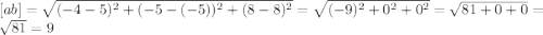 [ab]=\sqrt{(-4-5)^2+(-5-(-5))^2+(8-8)^2} =\sqrt{(-9)^2+0^2+0^2} =\sqrt{81+0+0} =\sqrt{81} =9