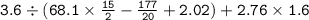 \tt{3.6 \div (68.1 \times \frac{15}{2} } - \frac{177}{20} + 2.02) + 2.76 \times 1.6