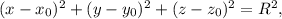 (x - x_{0})^{2} + (y - y_{0})^{2} + (z - z_{0})^{2} = R^{2},