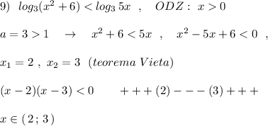 9)\ \ log_3(x^2+6)<log_3\, 5x\ \ ,\ \ \ ODZ:\ x0\\\\a=31\ \ \ \to \ \ \ x^2+6<5x\ \ ,\ \ \ x^2-5x+6<0\ \ ,\\\\x_1=2\ ,\ x_2=3\ \ (teorema\ Vieta)\\\\(x-2)(x-3)<0\ \ \ \ \ \ +++(2)---(3)+++\\\\x\in (\, 2\, ;\, 3\, )