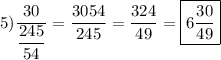 5)\dfrac{30}{\dfrac{245}{54}}=\dfrac{30\dcot54}{245}=\dfrac{324}{49}=\boxed{6\dfrac{30}{49}}