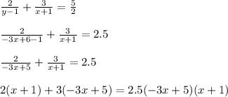 \frac{2}{y-1} +\frac{3}{x+1} =\frac{5}{2}\\\\\frac{2}{-3x+6-1}+\frac{3}{x+1} =2.5\\\\\frac{2}{-3x+5} +\frac{3}{x+1} =2.5\\\\2(x+1)+3(-3x+5)=2.5(-3x+5)(x+1)