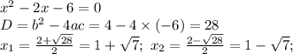 x^2-2x-6=0\\D = b^2 - 4ac = 4 - 4 \times (-6) = 28\\x_1 = \frac{2 + \sqrt{28}}{2} = 1 + \sqrt{7}; \ x_2 = \frac{2 - \sqrt{28}}{2} = 1 - \sqrt{7};