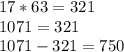 17*63=321\\1071=321\\1071-321=750