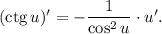 (\text{ctg} \, u)' = -\dfrac{1}{\cos^{2}u} \cdot u'.