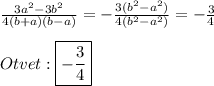 \frac{3a^{2}-3b^{2}}{4(b+a)(b-a)}=-\frac{3(b^{2}-a^{2})}{4(b^{2}-a^{2})}=-\frac{3}{4}\\\\Otvet:\boxed{-\frac{3}{4}}