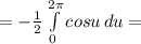 = -\frac{1}{2} \int\limits^Х2\pi } _0 {cos u} \, du =