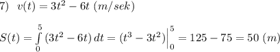 7)\ \ v(t)=3t^2-6t\ (m/sek)\\\\S(t)=\int\limits^5_0\, (3t^2-6t)\, dt=(t^3-3t^2)\Big|_0^5=125-75=50\ (m)