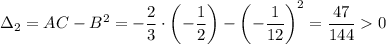 \Delta_{2} = AC - B^{2} = -\dfrac{2}{3} \cdot \left(-\dfrac{1}{2} \right) - \left(-\dfrac{1}{12} \right)^{2} = \dfrac{47}{144} 0