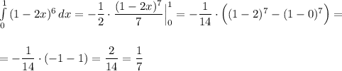 \int\limits^1_0\, (1-2x)^6\, dx=-\dfrac{1}{2}\cdot \dfrac{(1-2x)^7}{7}\Big|_0^1=-\dfrac{1}{14}\cdot \Big((1-2)^7-(1-0)^7\Big)=\\\\\\=-\dfrac{1}{14}\cdot (-1-1)=\dfrac{2}{14}=\dfrac{1}{7}