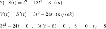 2)\ \ S(t)=t^3-12t^2-3\ \ (m)\\\\V(t)=S'(t)=3t^2-24t\ \ (m/sek)\\\\3t^2-24t=0\ \ ,\ \ 3t\, (t-8)=0\ \ ,\ \ t_1=0\ ,\ t_2=8