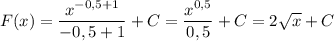 F(x) = \dfrac{x^{-0,5 + 1} }{-0,5 + 1} + C = \dfrac{x^{0,5}}{0,5} + C = 2\sqrt{x} + C