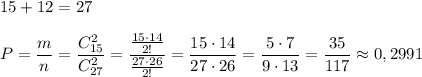 15+12=27\\\\P=\dfrac{m}{n}=\dfrac{C_{15}^2}{C_{27}^2}=\dfrac{\frac{15\cdot 14}{2!}}{\frac{27\cdot 26}{2!}}=\dfrac{15\cdot 14}{27\cdot 26}=\dfrac{5\cdot 7}{9\cdot 13}=\dfrac{35}{117}\approx 0,2991