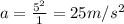 a = \frac{5^2}{1} = 25 m/s^2