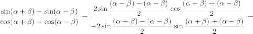 \dfrac{\sin (\alpha+\beta ) - \sin (\alpha - \beta )}{\cos (\alpha+\beta ) - \cos (\alpha - \beta )} = \dfrac{2\sin \dfrac{(\alpha + \beta) - (\alpha - \beta )}{2} \cos \dfrac{(\alpha + \beta) + (\alpha - \beta )}{2} }{-2\sin \dfrac{(\alpha + \beta) - (\alpha - \beta )}{2} \sin \dfrac{(\alpha + \beta) + (\alpha - \beta )}{2} } =