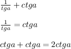 \frac{1}{tga} +ctga\\\\\frac{1}{tga} =ctga\\\\ctga+ctga=2ctga