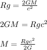 Rg=\frac{2GM}{c^{2}}\\\\2GM=Rgc^{2} \\\\M=\frac{Rgc^{2}}{2G}