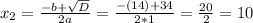 x_{2} =\frac{-b+\sqrt{D} }{2a} =\frac{-(14)+34}{2*1} =\frac{20}{2} =10