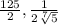 \frac{125}{2}, \frac{1}{2\sqrt[7]{5}}