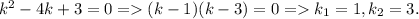 k^2-4k+3 =0 = (k-1)(k-3) =0 = k_1=1, k_2=3.