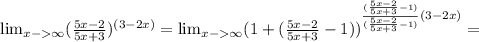 \lim_{x-\infty} (\frac{5x-2}{5x+3})^{(3-2x)} = \lim_{x-\infty} (1 + (\frac{5x-2}{5x+3}-1))^{\frac{(\frac{5x-2}{5x+3}-1)}{(\frac{5x-2}{5x+3}-1)}(3-2x)} =