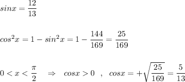 sinx=\dfrac{12}{13}\\\\\\cos^2x=1-sin^2x=1-\dfrac{144}{169}=\dfrac{25}{169}\\\\\\0<x<\dfrac{\pi }{2} \ \ \ \Rightarrow \ \ cosx0\ \ ,\ \ cosx=+\sqrt{\dfrac{25}{169}}=\dfrac{5}{13}