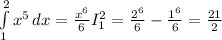\int\limits^2_1 {x^{5} } \, dx = \frac{x^{6} }{6 } I_{1}^{2} = \frac{2^{6} }{6} -\frac{1^{6} }{6} = \frac{21}{2}