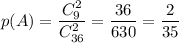 p(A) = \dfrac{C^{2}_{9}}{C^{2}_{36}} = \dfrac{36}{630} = \dfrac{2}{35}