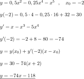 y=0,5x^2-0,25x^4-x^5\ \ ,\ \ \ x_0=-2\\\\y(-2)=0,5\cdot 4-0,25\cdot 16+32=30\\\\y'=x-x^3-5x^4\\\\y'(-2)=-2+8-80=-74\\\\y=y(x_0)+y'(-2)(x-x_0)\\\\y=30-74(x+2)\\\\\underline {y=-74x-118}