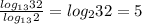 \frac{log_{13} 32}{log_{13}2 } =log_{2} 32=5