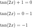 \tan (2x)+1=0 \\ \\ \tan (2x)=0-1 \\ \\ \tan (2x) = -1