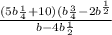 \frac{(5b { \frac{1}{4} }^{ } + 10)(b { \frac{3}{4} }^{ } - 2b {}^{ \frac{1}{2} } }{b - 4b { \frac{1}{2} }^{} }