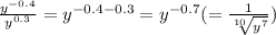 \frac{y^{-0.4}}{y^{0.3}} = y^{-0.4 - 0.3} = y^{-0.7} ( = \frac{1}{\sqrt[10]{y^7}})