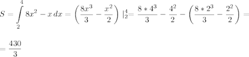 \displaystyle\\S=\int\limits^4_2 {8x^2-x} \, dx=\bigg(\frac{8x^3}{3}-\frac{x^2}{2}\bigg)\mid^4_2=\frac{8*4^3}{3}-\frac{4^2}{2}-\bigg(\frac{8*2^3}{3}-\frac{2^2}{2}\bigg)=\\\\\\ =\frac{430}{3}