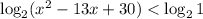 \log_{2}(x^{2} - 13x + 30) < \log_{2} 1