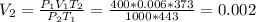 V_2=\frac{P_1V_1T_2}{P_2T_1} =\frac{400*0.006*373}{1000*443} =0.002