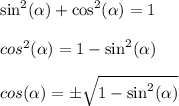 \displaystyle\\\sin^2(\alpha)+\cos^2(\alpha)=1\\\\cos^2(\alpha)=1-\sin^2(\alpha)\\\\cos(\alpha)=\pm\sqrt{1-\sin^2(\alpha)}