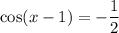 \cos(x - 1) = -\dfrac{1}{2}