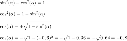 \displaystyle\\\sin^2(\alpha)+\cos^2(\alpha)=1\\\\\cos^2(\alpha)=1-\sin^2(\alpha)\\\\\cos(\alpha)=\pm\sqrt{1-\sin^2(\alpha)}\\\\\cos(\alpha)=-\sqrt{1-(-0,6)^2}=-\sqrt{1-0,36}=-\sqrt{0,64}=-0,8
