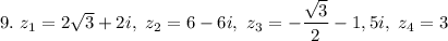 9. \ z_{1} = 2\sqrt{3} + 2i, \ z_{2} = 6 -6i, \ z_{3} = -\dfrac{\sqrt{3}}{2} - 1,5i, \ z_{4} = 3