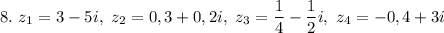 8. \ z_{1} = 3 - 5i, \ z_{2} = 0,3 + 0,2i, \ z_{3} = \dfrac{1}{4} - \dfrac{1}{2} i, \ z_{4} = -0,4 + 3i