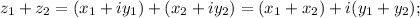 z_{1} + z_{2} = (x_{1} + iy_{1}) + (x_{2} + iy_{2}) = (x_{1} + x_{2}) + i(y_{1} + y_{2});