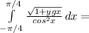 \int\limits^{\pi/4 }_{-\pi/4 } {\frac{\sqrt{1+ygx} }{cos^{2} x} \, dx =